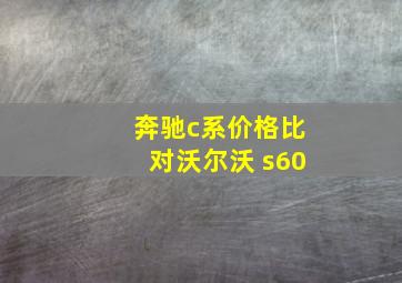 奔驰c系价格比对沃尔沃 s60